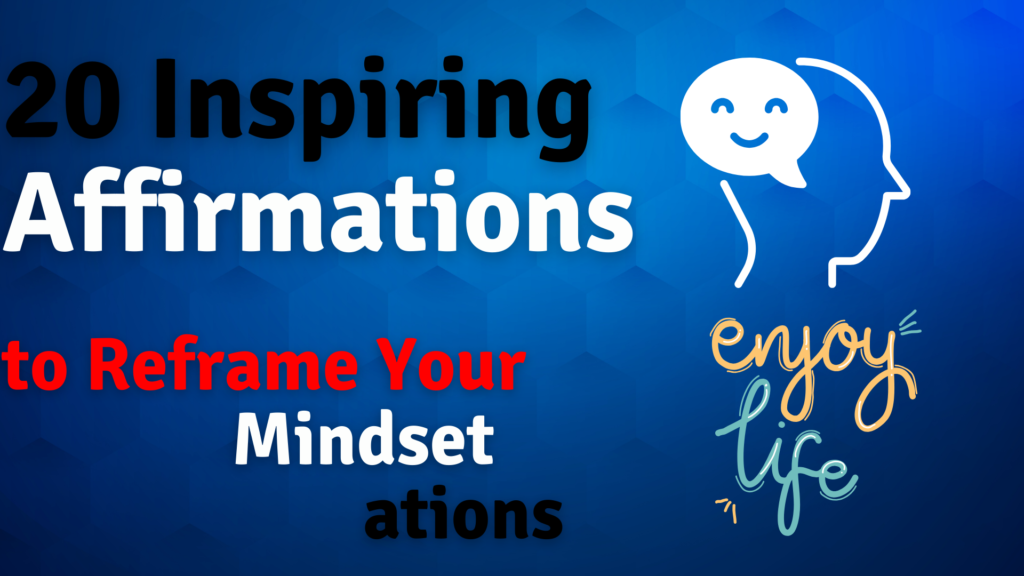 20 inspiring affirmations to reframe your mindset and transform your life with positivity and growth
